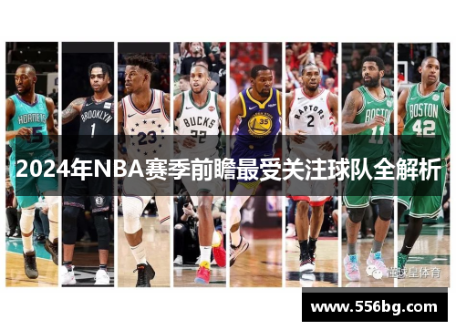 2024年NBA赛季前瞻最受关注球队全解析