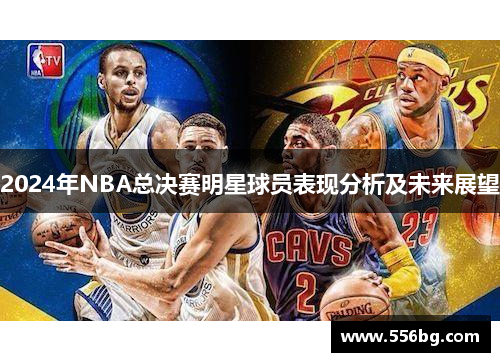 2024年NBA总决赛明星球员表现分析及未来展望