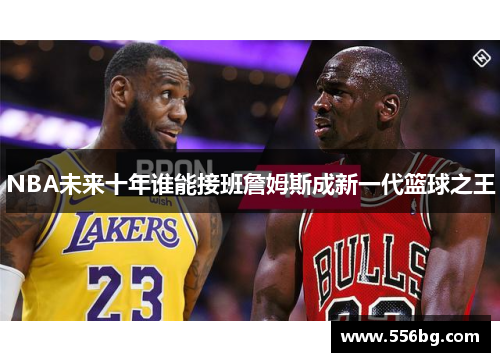 NBA未来十年谁能接班詹姆斯成新一代篮球之王